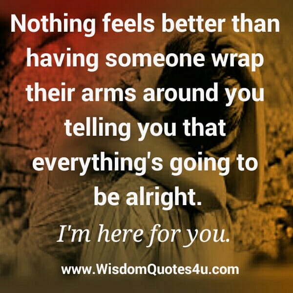 Someone telling you that everything's going to be alright