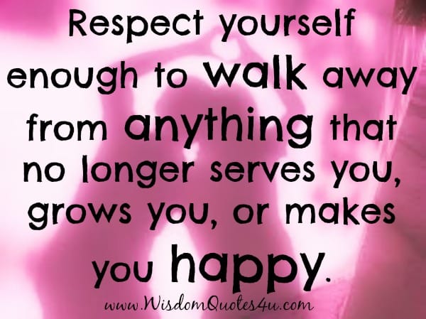Walk away from anything that no longer makes you happy
