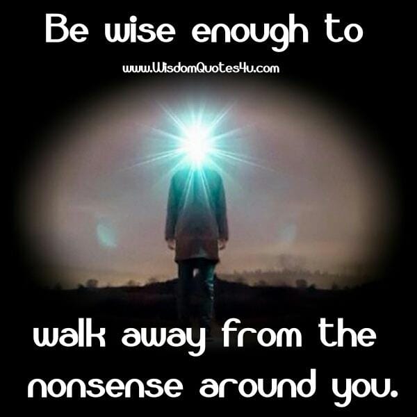 Walk away from the nonsense around you