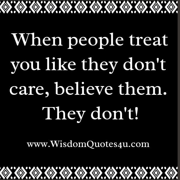 When people treat you like they don't care