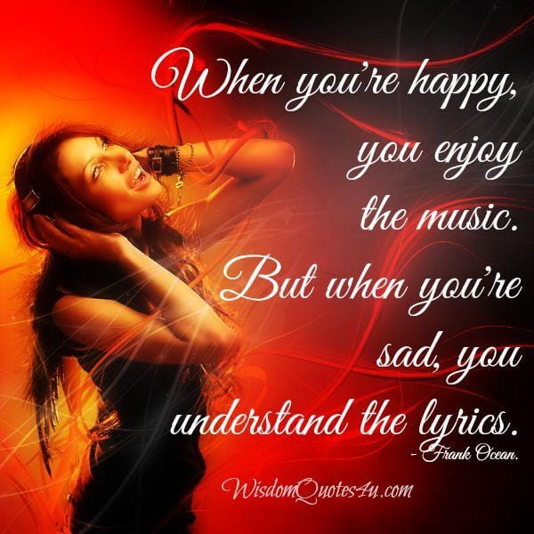 When you're happy, you enjoy the music