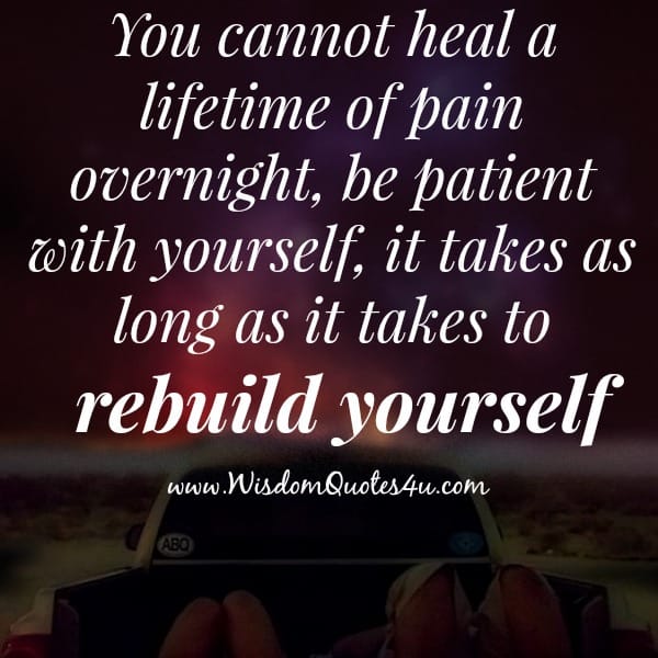 You cannot heal a lifetime of pain overnight