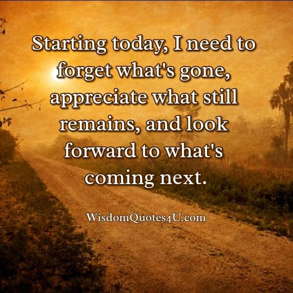 You need to forget what's gone in your life