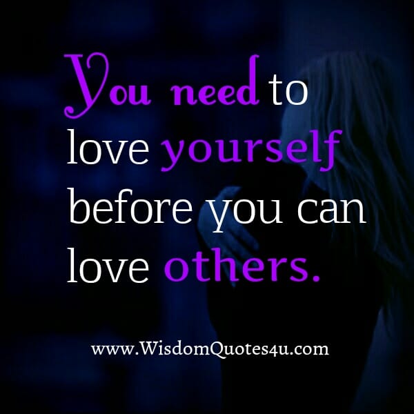 You need to love yourself before you can love others