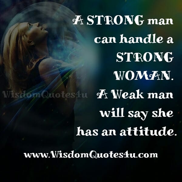 A strong Man can handle a strong Woman