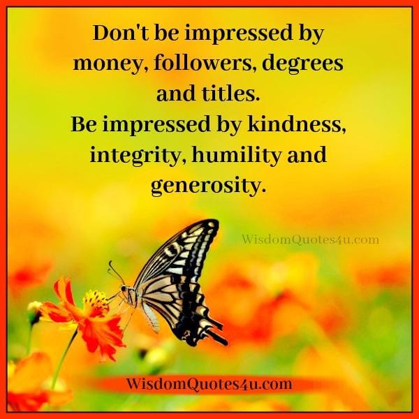 Don't be impressed by money, degrees & titles