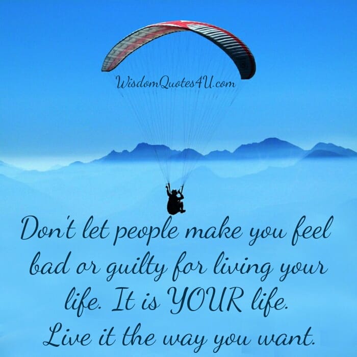Don't let people make you feel guilty for living your life