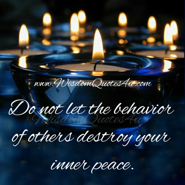 Don't let the behavior of others destroy your inner peace