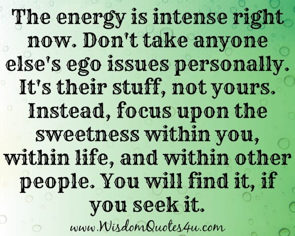 Don't take anyone else's ego issues personally