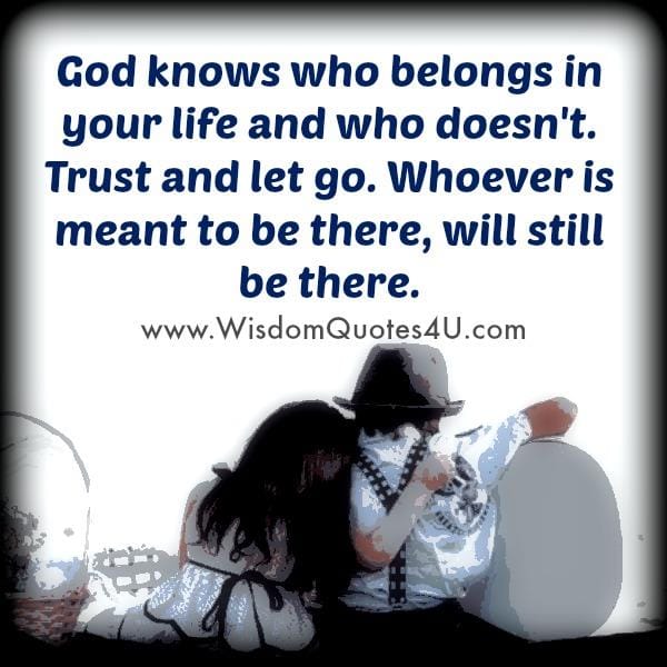 God knows who belongs in your Life