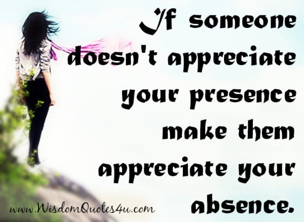 If someone doesn't appreciate your presence