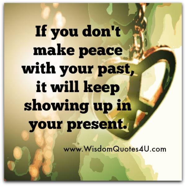 If you don't make peace with your past