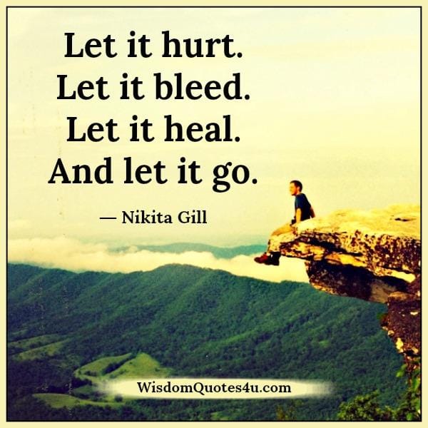 Let it hurt, bleed, heal & let it go