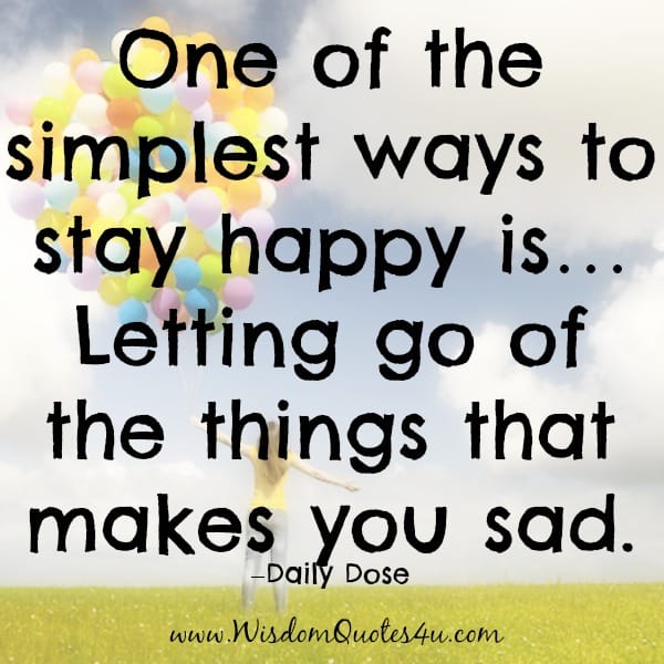 Let go of the things that makes you sad