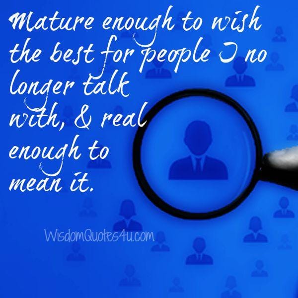 Mature enough to wish the best for people I no longer talk with