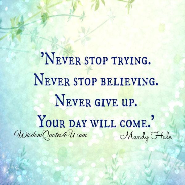 Never give up! Your day will come