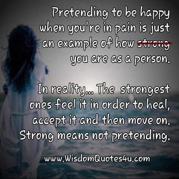 Pretend to be happy when you're in pain
