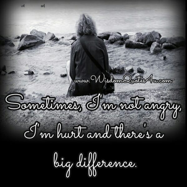 Sometimes, I'm not angry, I'm hurt