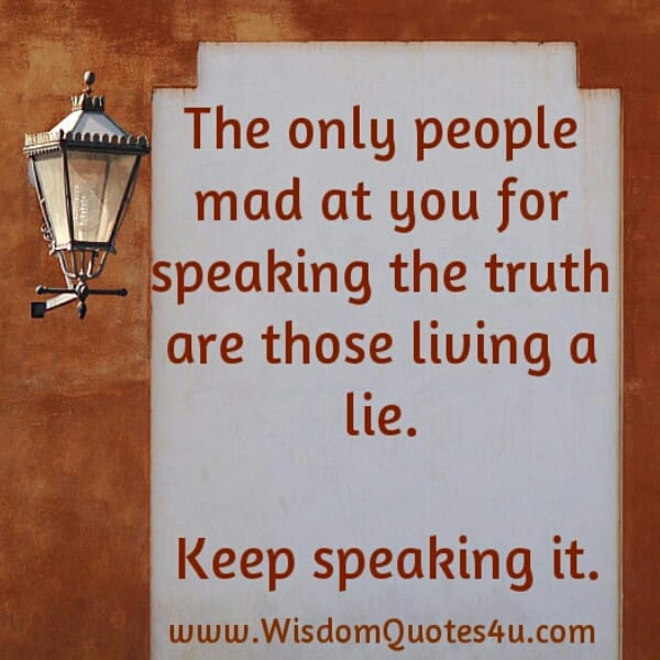 The only people mad at you for speaking the truth