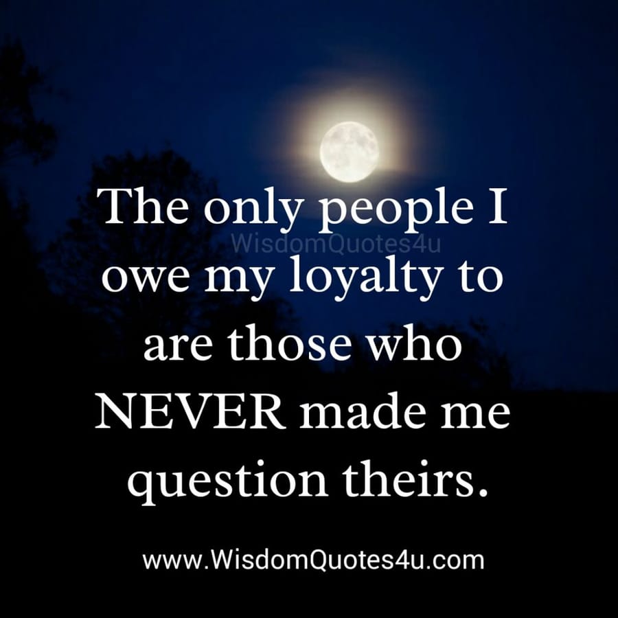 The only people you owe your loyalty