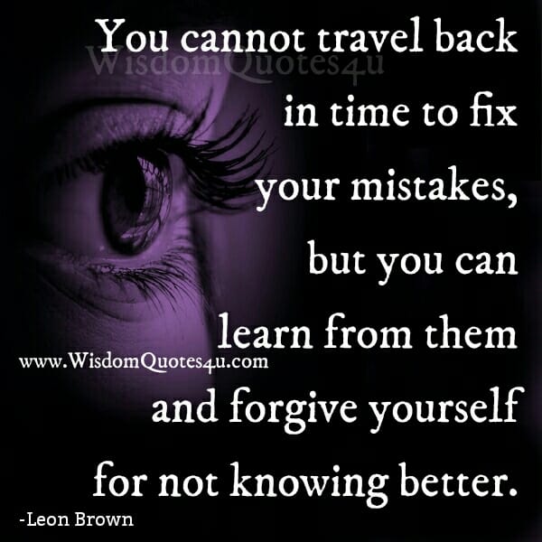 You can't travel back in time to fix your mistakes