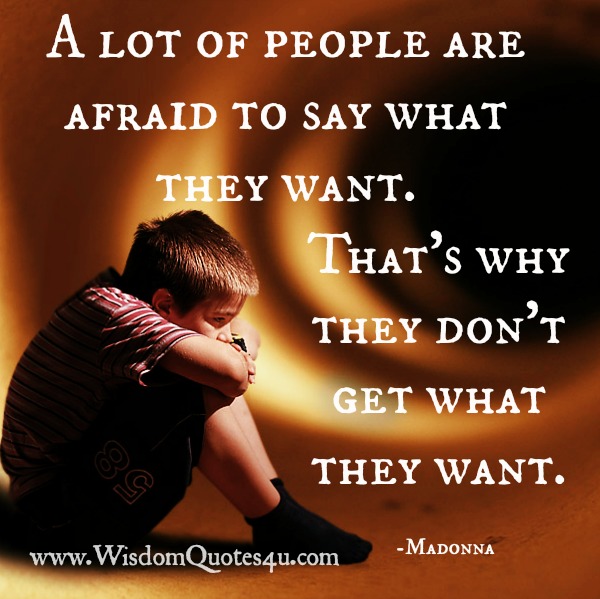 A lot of people are afraid to say what they want