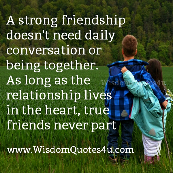 A strong friendship doesn’t need daily conversation