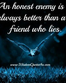 An Honest enemy is always better than a friend who lies