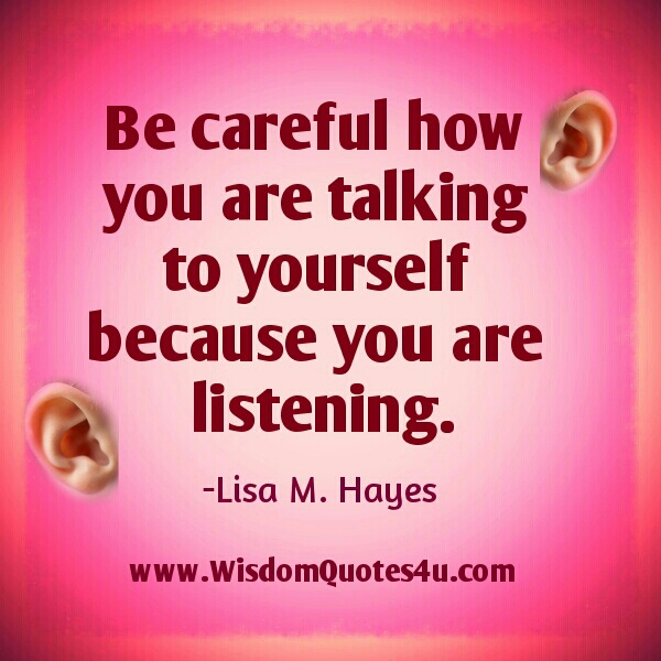 Be careful how you talking to yourself