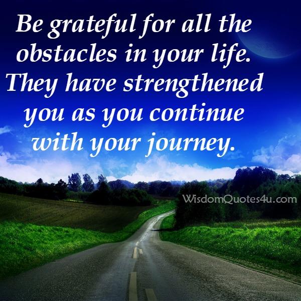 Be grateful for all the obstacles in your life