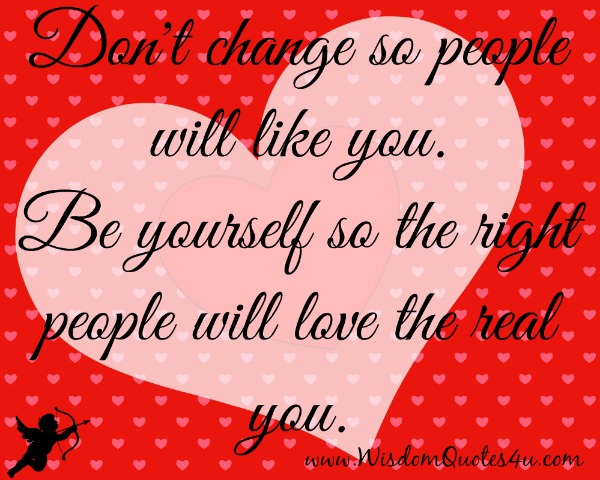 Be yourself! The right people will love the real you