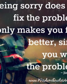 Being sorry does not fix the problem