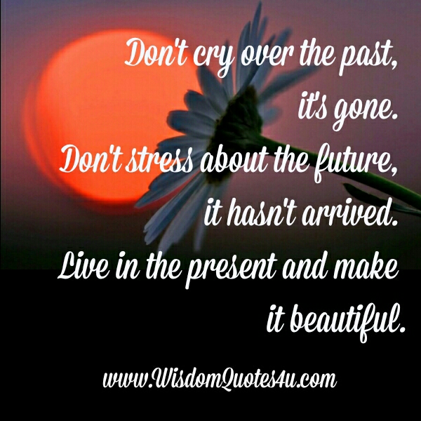 Don’t Cry over the Past, it’s Gone
