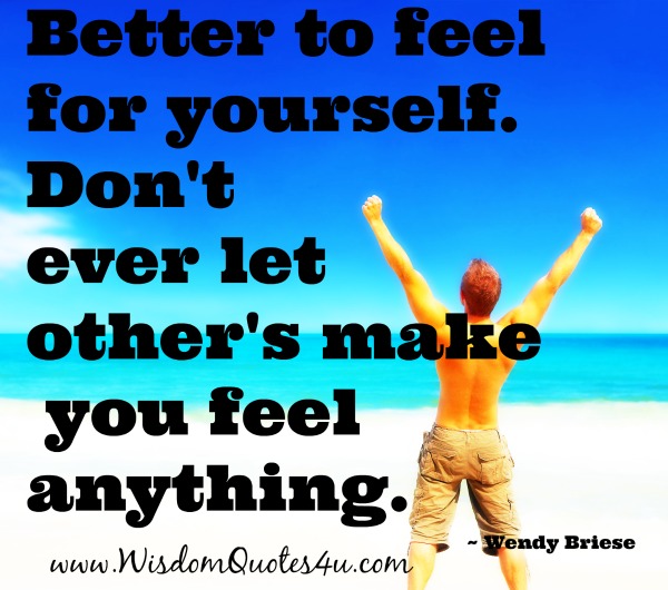 Don’t ever let other’s make you feel anything