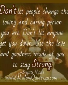Don’t let people change the loving & caring person you are