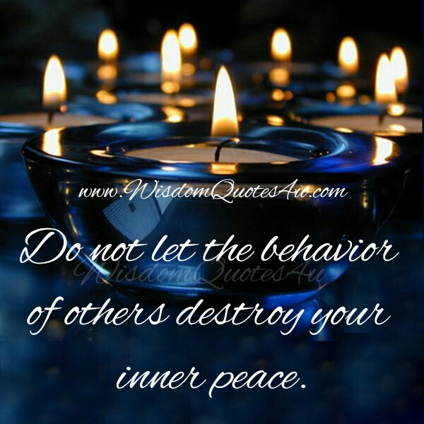 Don’t let the behavior of others destroy your inner peace