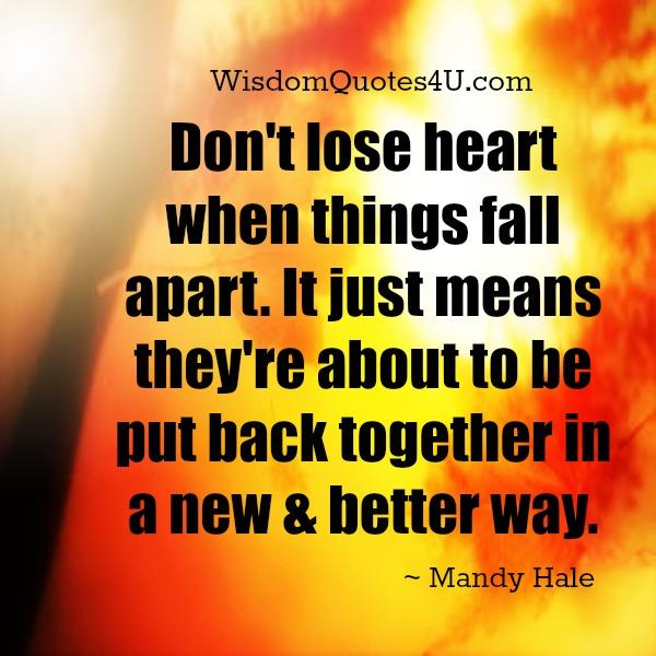 Don’t lose heart when things fall apart