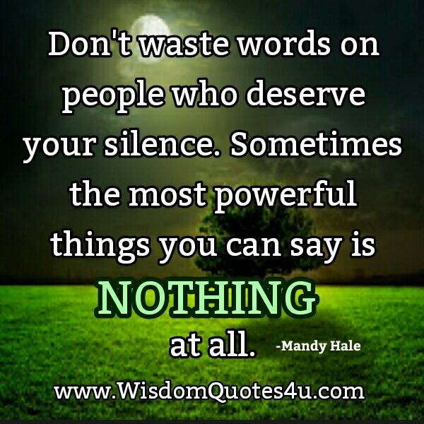 Don’t waste words on people who deserve your silence