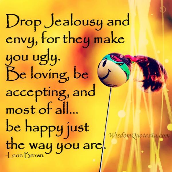 Drop jealousy and envy, for they make you ugly