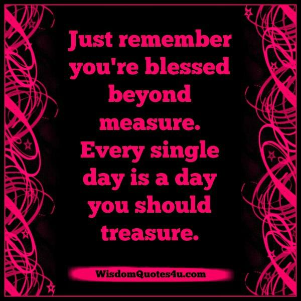 Every single day is a day you should treasure