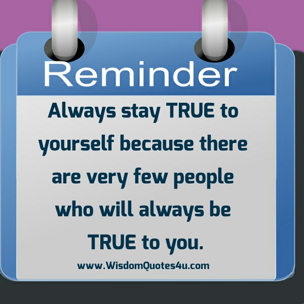 Few people who will always  be True to you