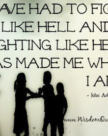Fighting like hell has made me what I am