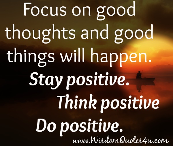 Focus on good thoughts and good things will happen