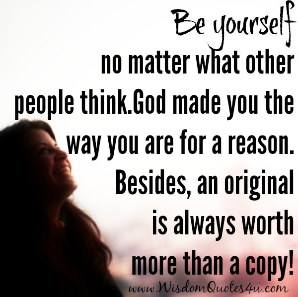 Be yourself! Everyone else is already taken