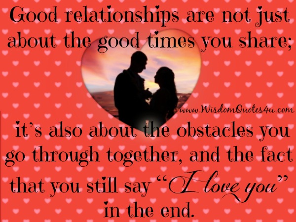 Good relationships are not just about the good times you share