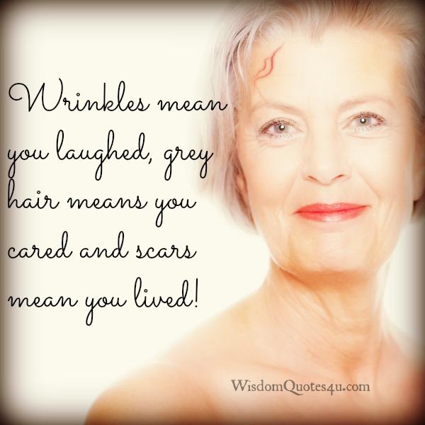 Grey hair on your head means you cared