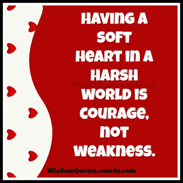 Having a soft heart in a harsh world