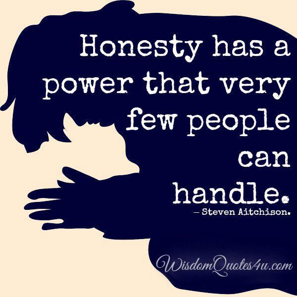 Honesty has a power that very few people can handle