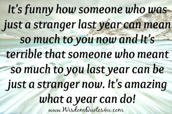 How someone who was just a stranger last year can mean so much to you now