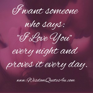 I want someone who says I Love you & proves it - Wisdom Quotes